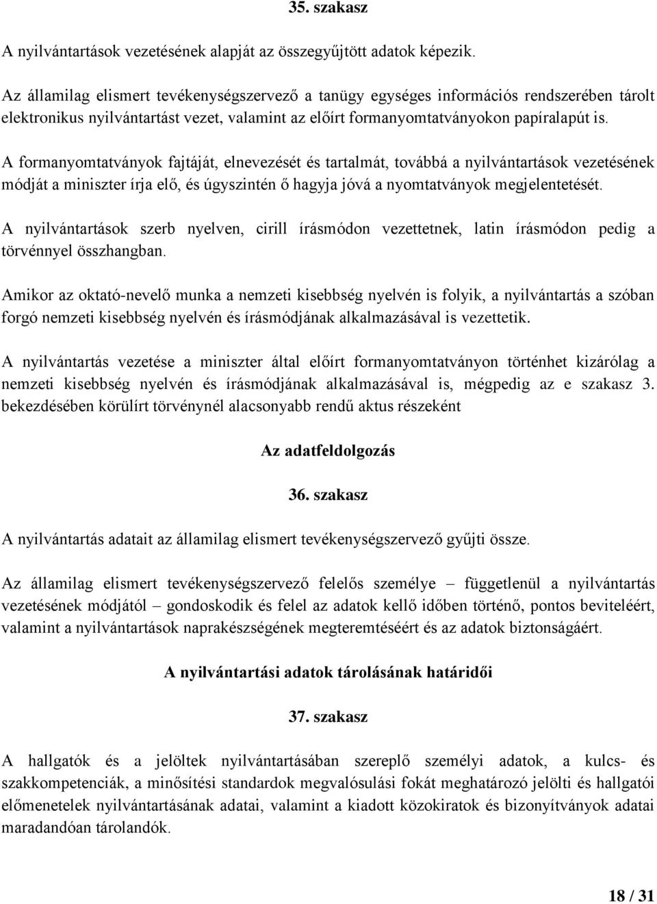 A formanyomtatványok fajtáját, elnevezését és tartalmát, továbbá a nyilvántartások vezetésének módját a miniszter írja elő, és úgyszintén ő hagyja jóvá a nyomtatványok megjelentetését.