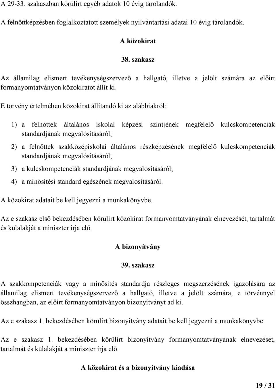 E törvény értelmében közokirat állítandó ki az alábbiakról: 1) a felnőttek általános iskolai képzési szintjének megfelelő kulcskompetenciák standardjának megvalósításáról; 2) a felnőttek