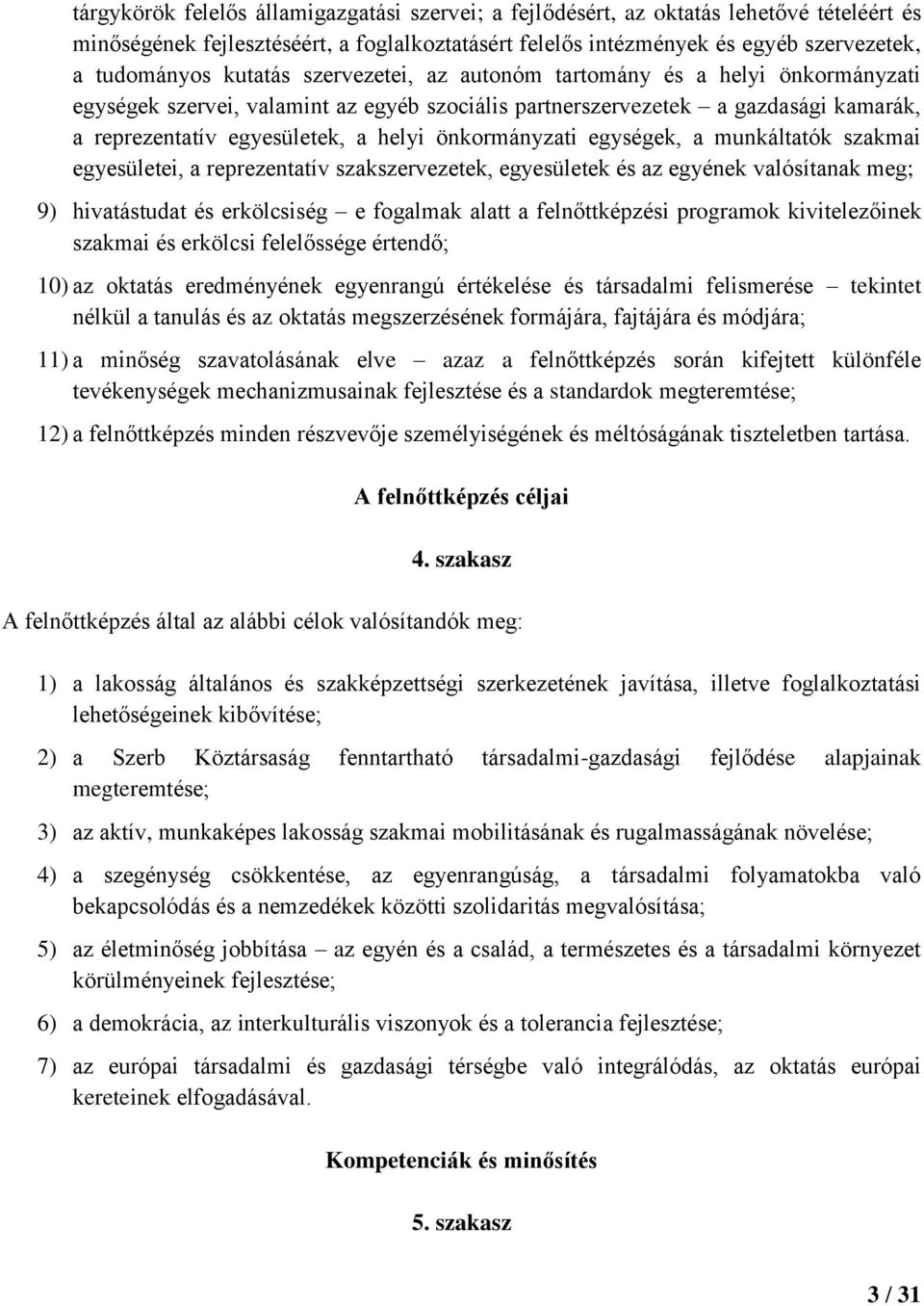 önkormányzati egységek, a munkáltatók szakmai egyesületei, a reprezentatív szakszervezetek, egyesületek és az egyének valósítanak meg; 9) hivatástudat és erkölcsiség e fogalmak alatt a felnőttképzési