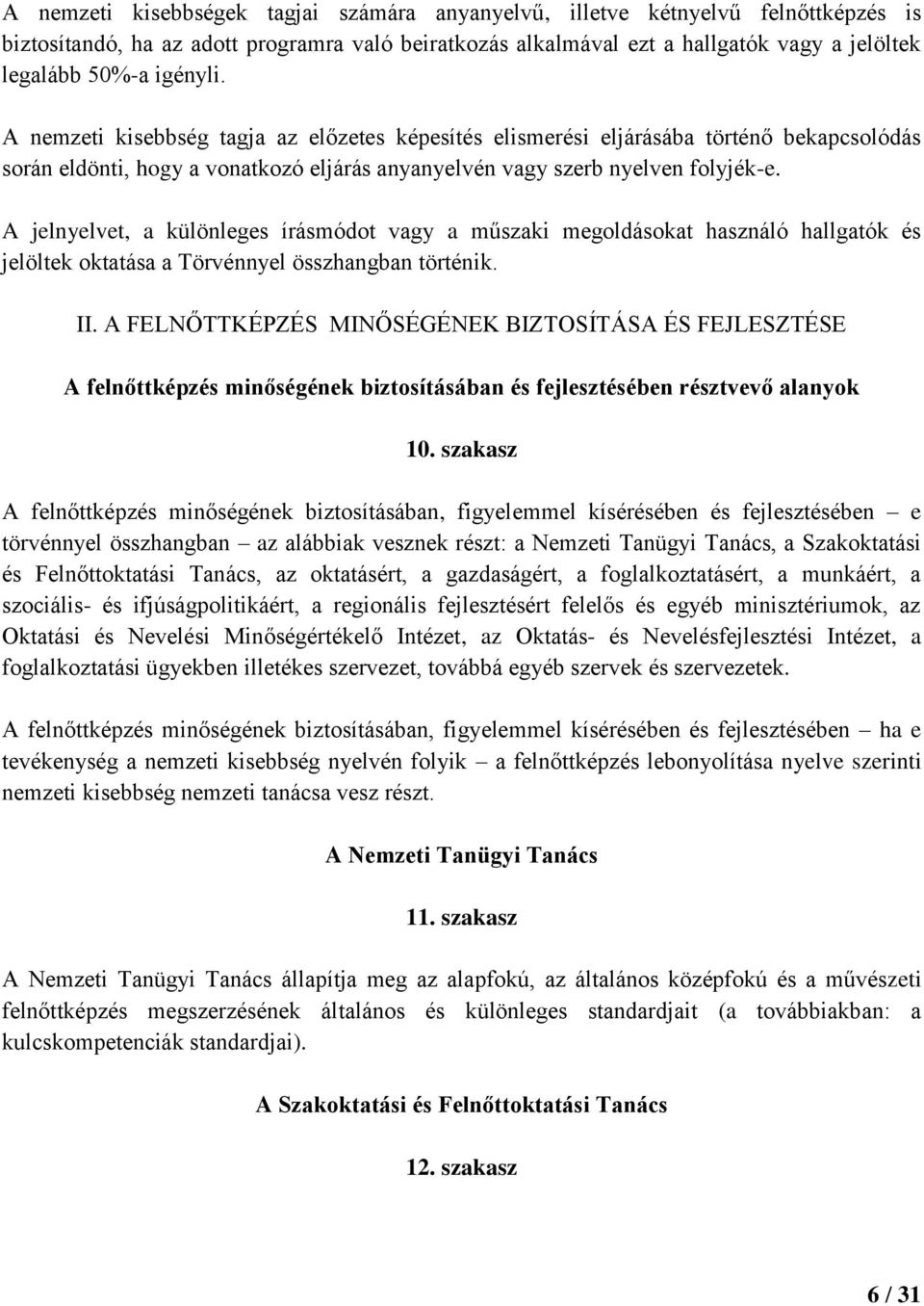 A jelnyelvet, a különleges írásmódot vagy a műszaki megoldásokat használó hallgatók és jelöltek oktatása a Törvénnyel összhangban történik. II.