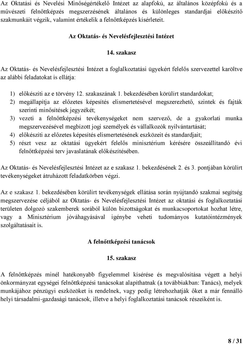 szakasz Az Oktatás- és Nevelésfejlesztési Intézet a foglalkoztatási ügyekért felelős szervezettel karöltve az alábbi feladatokat is ellátja: 1) előkészíti az e törvény 12. szakaszának 1.