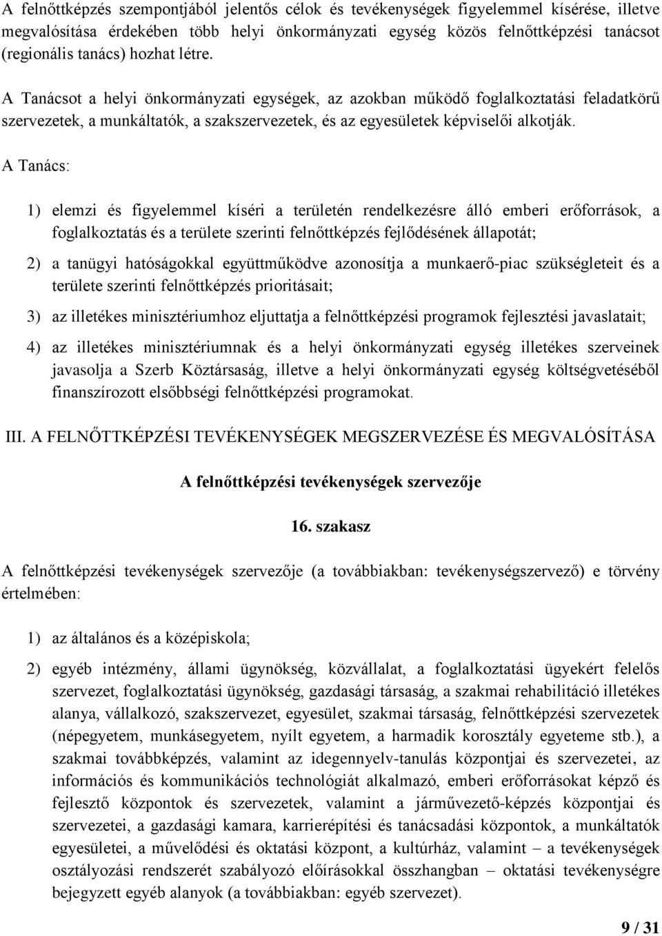 A Tanács: 1) elemzi és figyelemmel kíséri a területén rendelkezésre álló emberi erőforrások, a foglalkoztatás és a területe szerinti felnőttképzés fejlődésének állapotát; 2) a tanügyi hatóságokkal