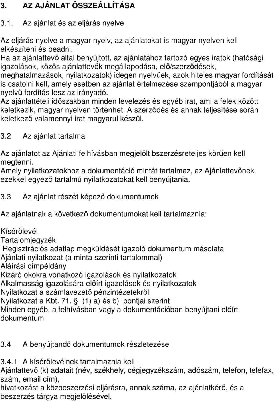 hiteles magyar fordítását is csatolni kell, amely esetben az ajánlat értelmezése szempontjából a magyar nyelvő fordítás lesz az irányadó.