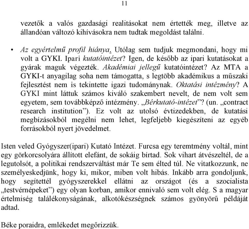 Az MTA a GYKI-t anyagilag soha nem támogatta, s legtöbb akadémikus a műszaki fejlesztést nem is tekintette igazi tudománynak. Oktatási intézmény?