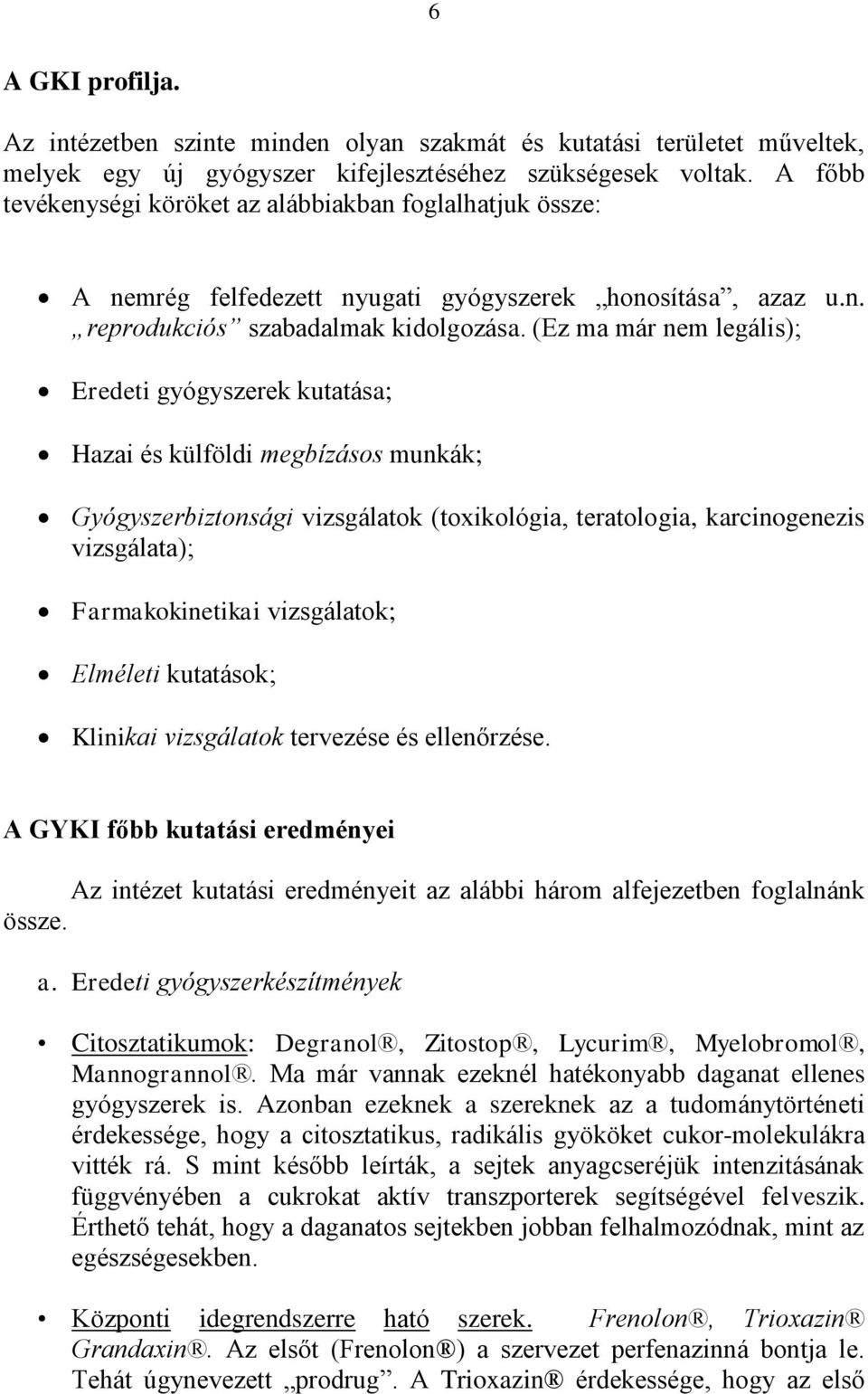 (Ez ma már nem legális); Eredeti gyógyszerek kutatása; Hazai és külföldi megbízásos munkák; Gyógyszerbiztonsági vizsgálatok (toxikológia, teratologia, karcinogenezis vizsgálata); Farmakokinetikai