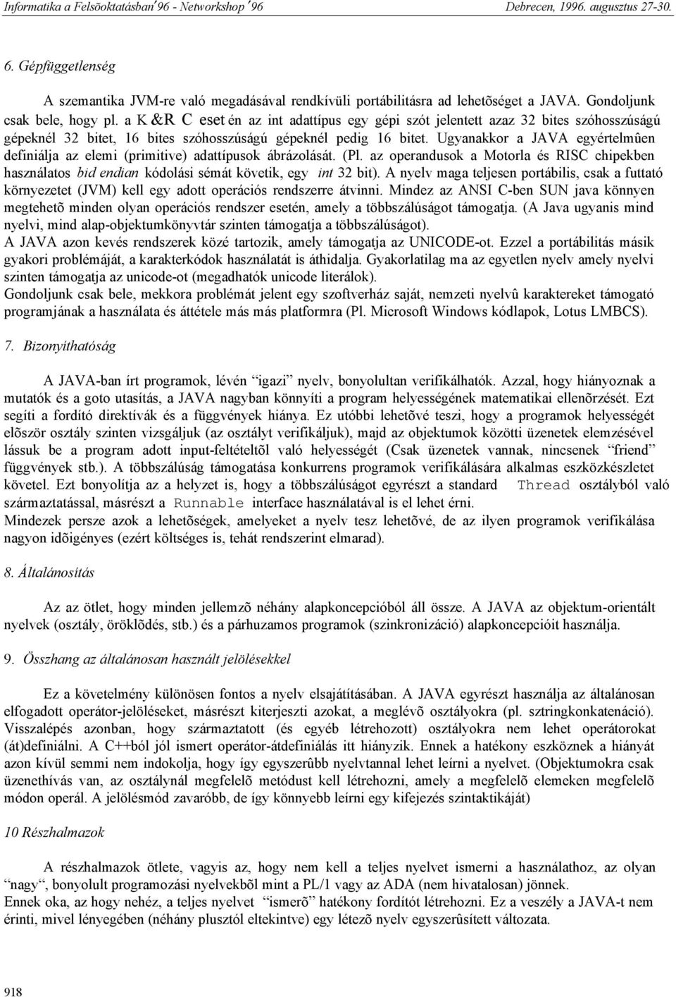 Ugyanakkor a JAVA egyértelmûen definiálja az elemi (primitive) adattípusok ábrázolását. (Pl. az operandusok a Motorla és RISC chipekben használatos bid endian kódolási sémát követik, egy int 32 bit).