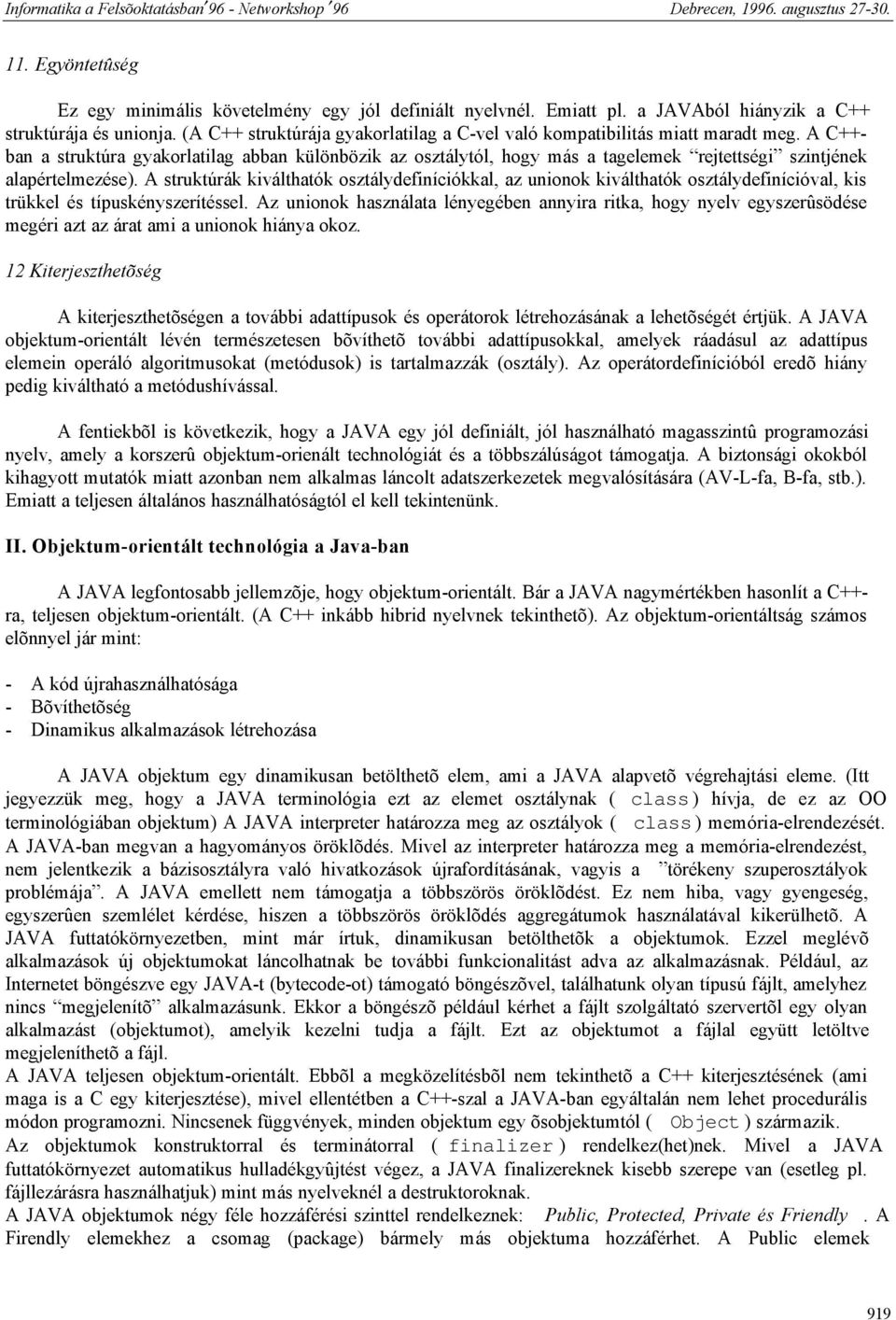 A C++ban a struktúra gyakorlatilag abban különbözik az osztálytól, hogy más a tagelemek rejtettségi szintjének alapértelmezése).