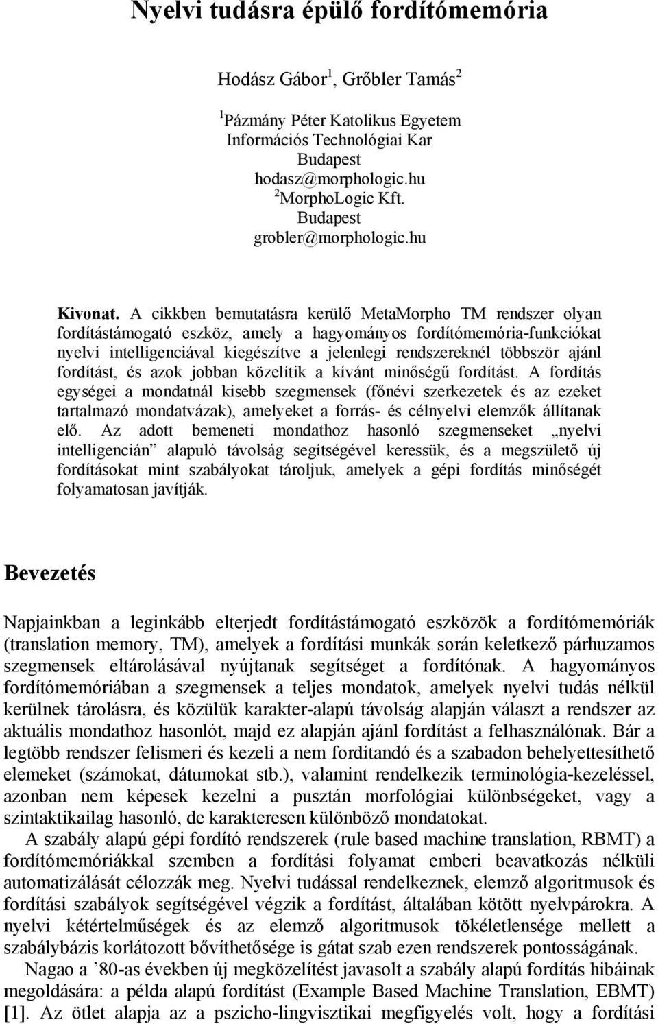 A cikkben bemutatásra kerülő MetaMorpho TM rendszer olyan fordítástámogató eszköz, amely a hagyományos fordítómemória-funkciókat nyelvi intelligenciával kiegészítve a jelenlegi rendszereknél többször