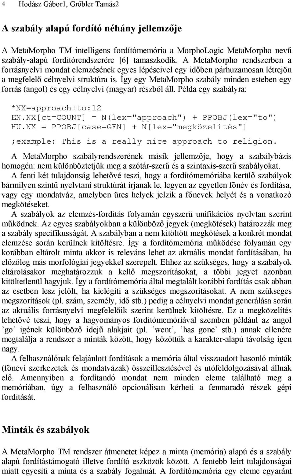 Így egy MetaMorpho szabály minden esteben egy forrás (angol) és egy célnyelvi (magyar) részből áll. Példa egy szabályra: *NX=approach+to:12 EN.NX[ct=COUNT] = N(lex="approach") + PPOBJ(lex="to") HU.