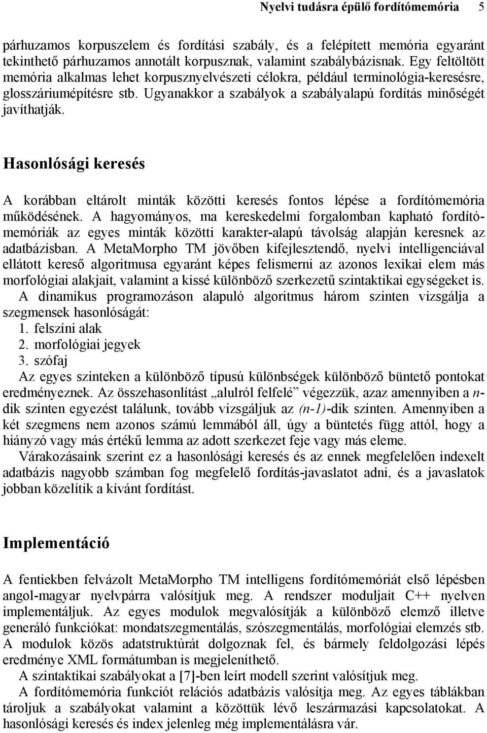 Hasonlósági keresés A korábban eltárolt minták közötti keresés fontos lépése a fordítómemória működésének.