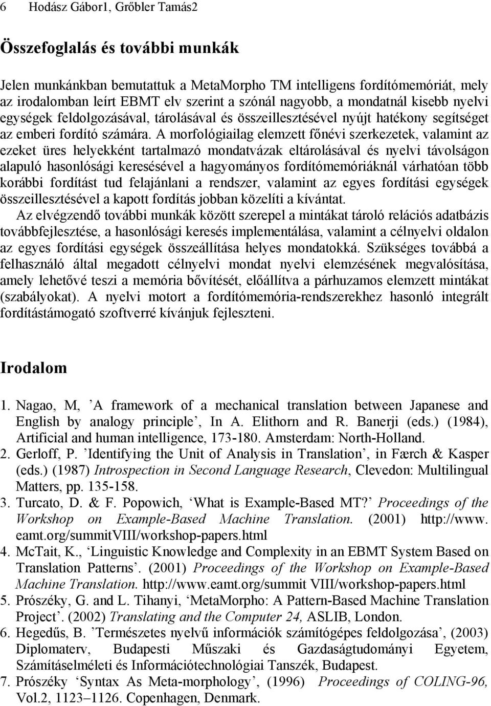 A morfológiailag elemzett főnévi szerkezetek, valamint az ezeket üres helyekként tartalmazó mondatvázak eltárolásával és nyelvi távolságon alapuló hasonlósági keresésével a hagyományos