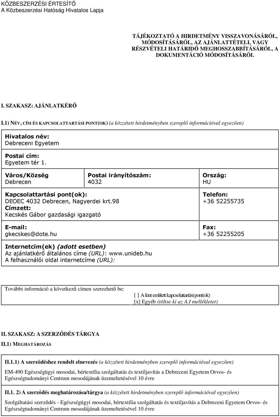 Város/Község Debrecen Postai irányítószám: 4032 Ország: HU Kapcsolattartási pont(ok): DEOEC 4032 Debrecen, Nagyerdei krt.98 Címzett: Kecskés Gábor gazdasági igazgató E-mail: gkecskes@dote.