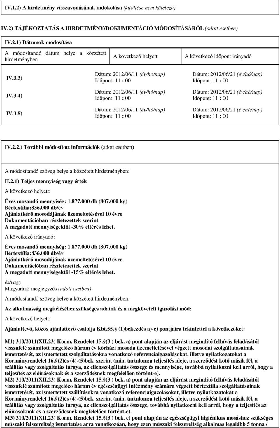 877.000 db (807.000 kg) Bértextília:836.000 db/év Ajánlatkérő mosodájának üzemeltetésével 10 évre Dokumentációban részletezettek szerint A megadott mennyiségektől -30% eltérés lehet.