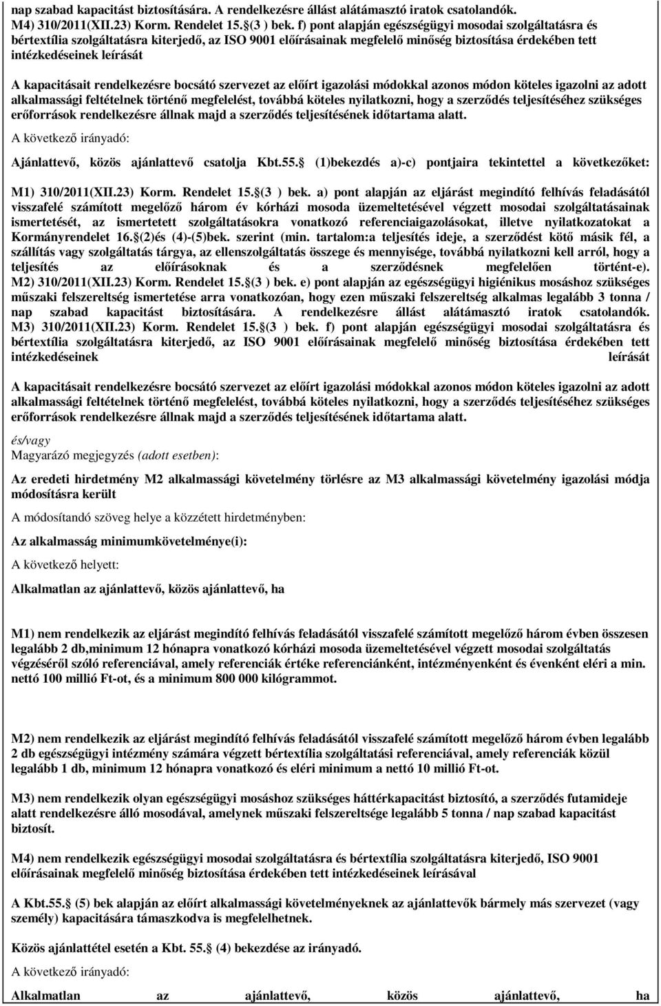 kapacitásait rendelkezésre bocsátó szervezet az előírt igazolási módokkal azonos módon köteles igazolni az adott alkalmassági feltételnek történő megfelelést, továbbá köteles nyilatkozni, hogy a