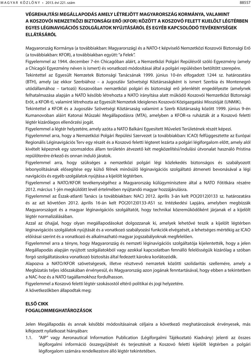 SZOLGÁLATOK NYÚJTÁSÁRÓL ÉS EGYÉB KAPCSOLÓDÓ TEVÉKENYSÉGEK ELLÁTÁSÁRÓL Magyarország Kormánya (a továbbiakban: Magyarország) és a NATO-t képviselő Nemzetközi Koszovói Biztonsági Erő (a továbbiakban: