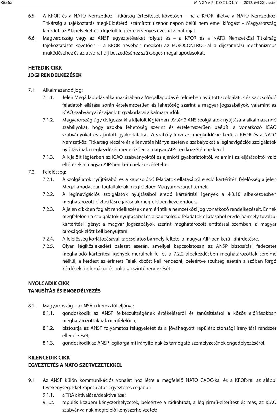 6. Magyarország vagy az ANSP egyeztetéseket folytat és a KFOR és a NATO Nemzetközi Titkárság tájékoztatását követően a KFOR nevében megköti az EUROCONTROL-lal a díjszámítási mechanizmus működéséhez