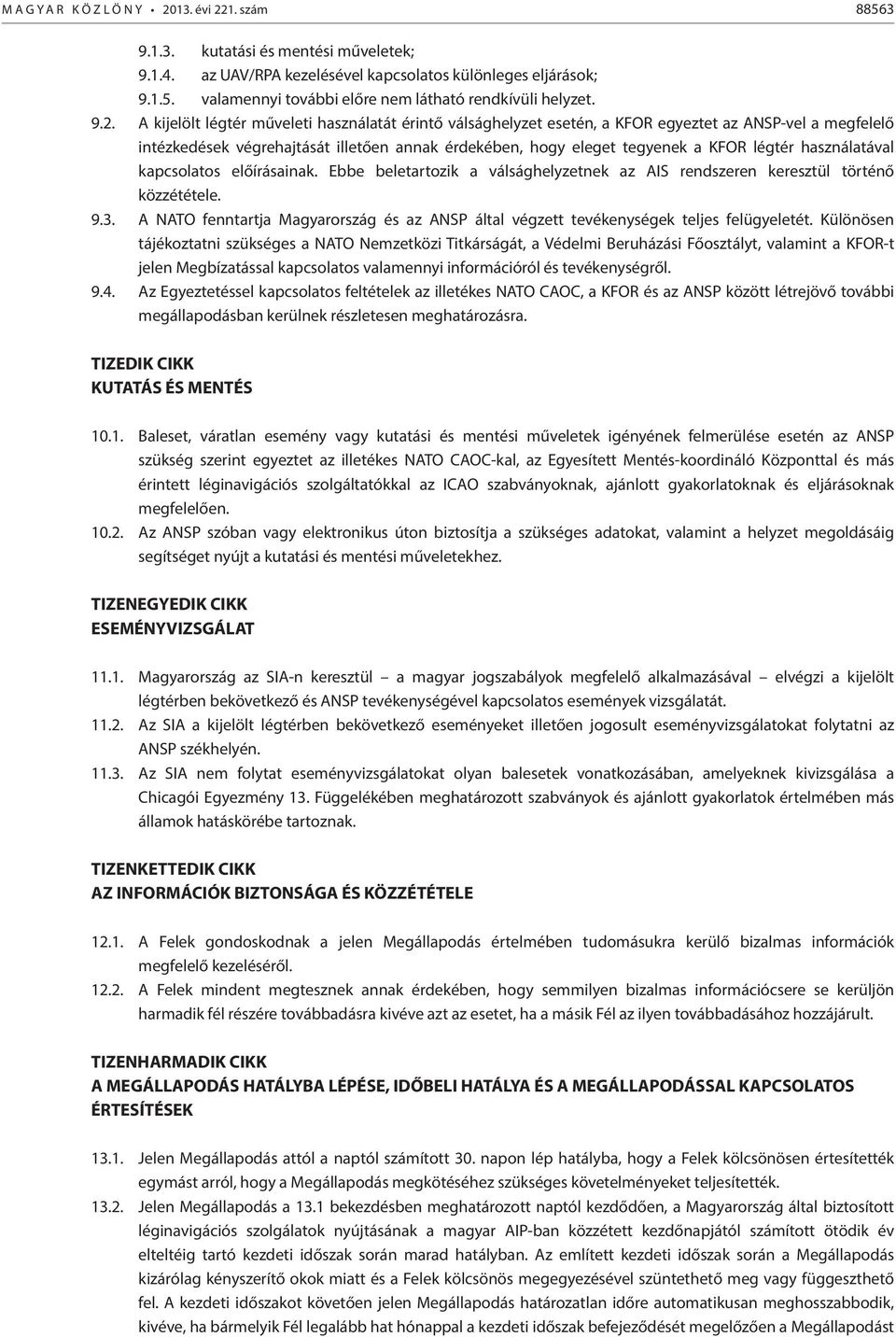 légtér használatával kapcsolatos előírásainak. Ebbe beletartozik a válsághelyzetnek az AIS rendszeren keresztül történő közzététele. 9.3.