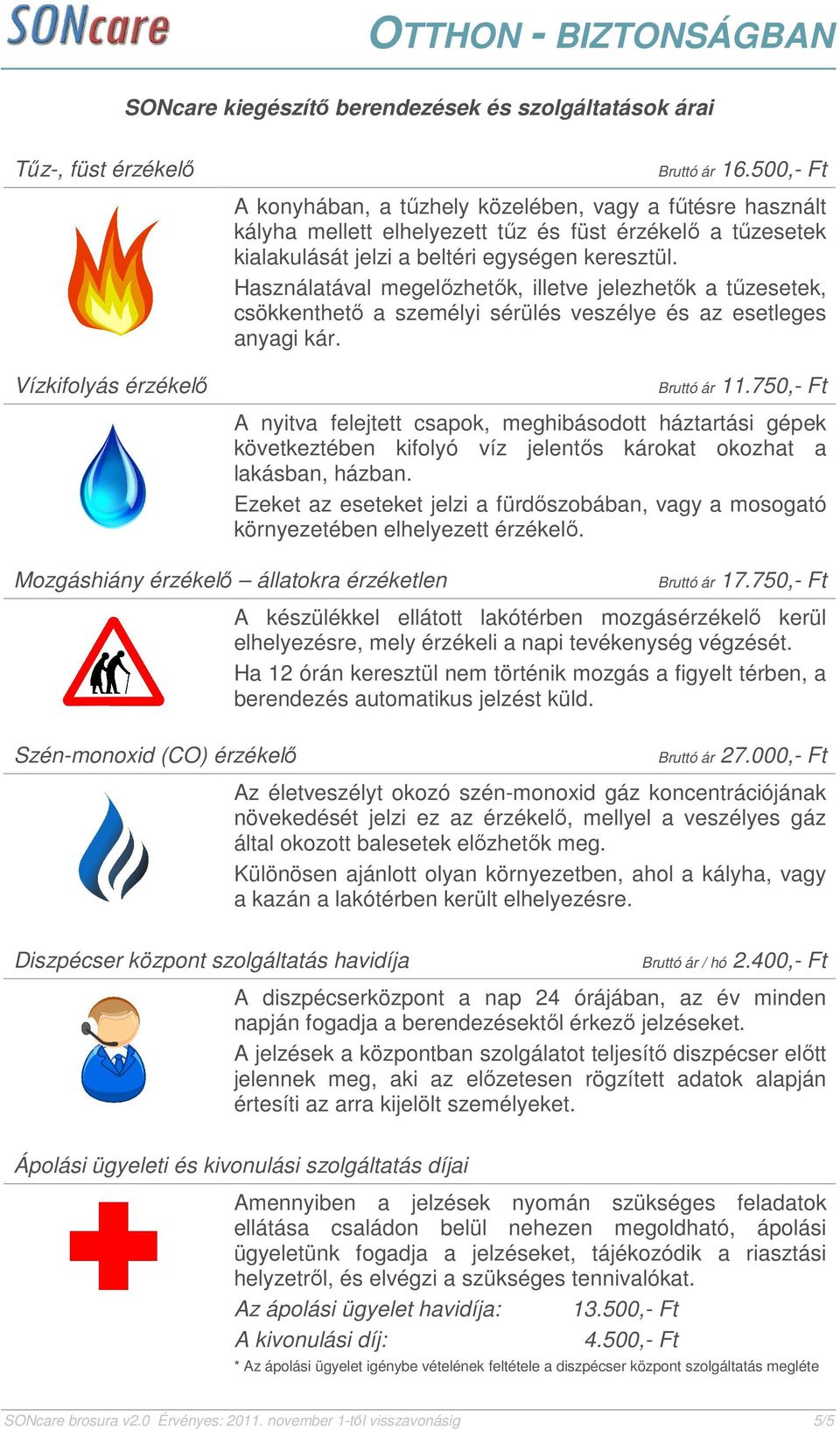 Használatával megelőzhetők, illetve jelezhetők a tűzesetek, csökkenthető a személyi sérülés veszélye és az esetleges anyagi kár. Bruttó ár 11.