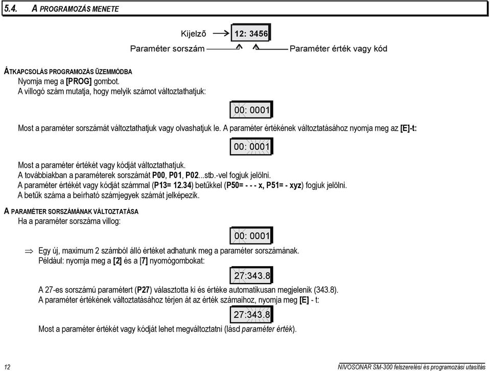 A paraméter értékének változtatásához nyomja meg az [E]-t: 00: 0001 Most a paraméter értékét vagy kódját változtathatjuk. A továbbiakban a paraméterek sorszámát P00, P01, P02...stb.