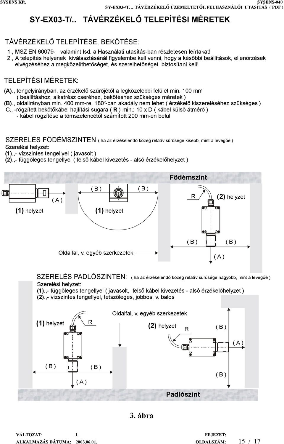 , tengelyirányban, az érzékelő szűrőjétől a legközelebbi felület min. 100 mm ( beállításhoz, alkatrész cseréhez, bekötéshez szükséges méretek ) O (B)., oldalirányban min.