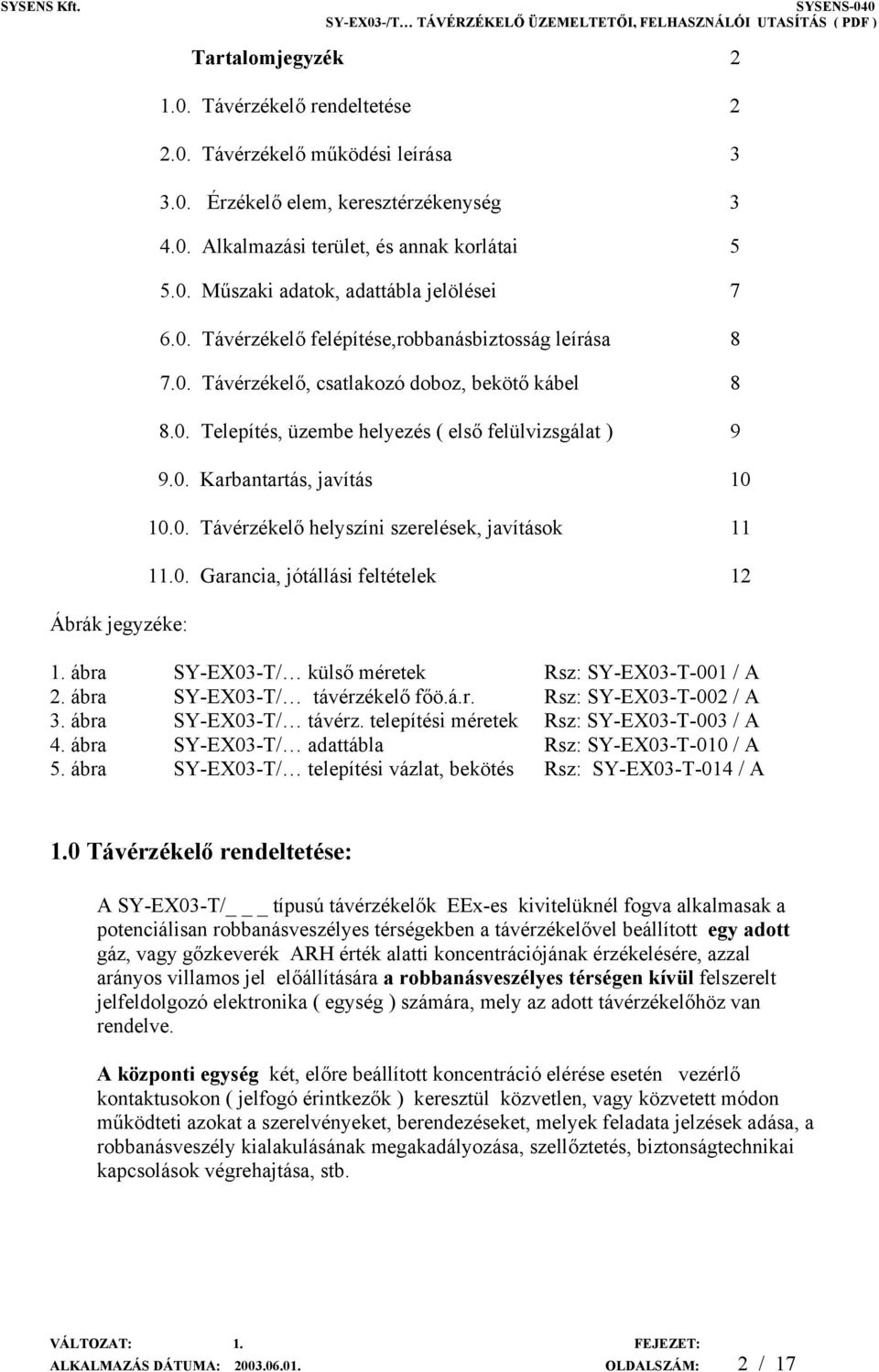 0. Garancia, jótállási feltételek 12 1. ábra SY-EX03-T/ külső méretek Rsz: SY-EX03-T-001 / A 2. ábra SY-EX03-T/ távérzékelő főö.á.r. Rsz: SY-EX03-T-002 / A 3. ábra SY-EX03-T/ távérz. telepítési méretek Rsz: SY-EX03-T-003 / A 4.