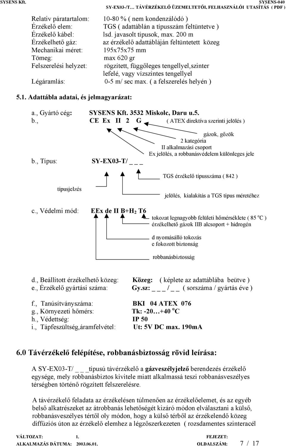 vízszintes tengellyel Légáramlás: 0-5 m/ sec max. ( a felszerelés helyén ) 5.1. Adattábla adatai, és jelmagyarázat: a., Gyártó cég: SYSENS Kft. 3532 Miskolc, Daru u.5. b.