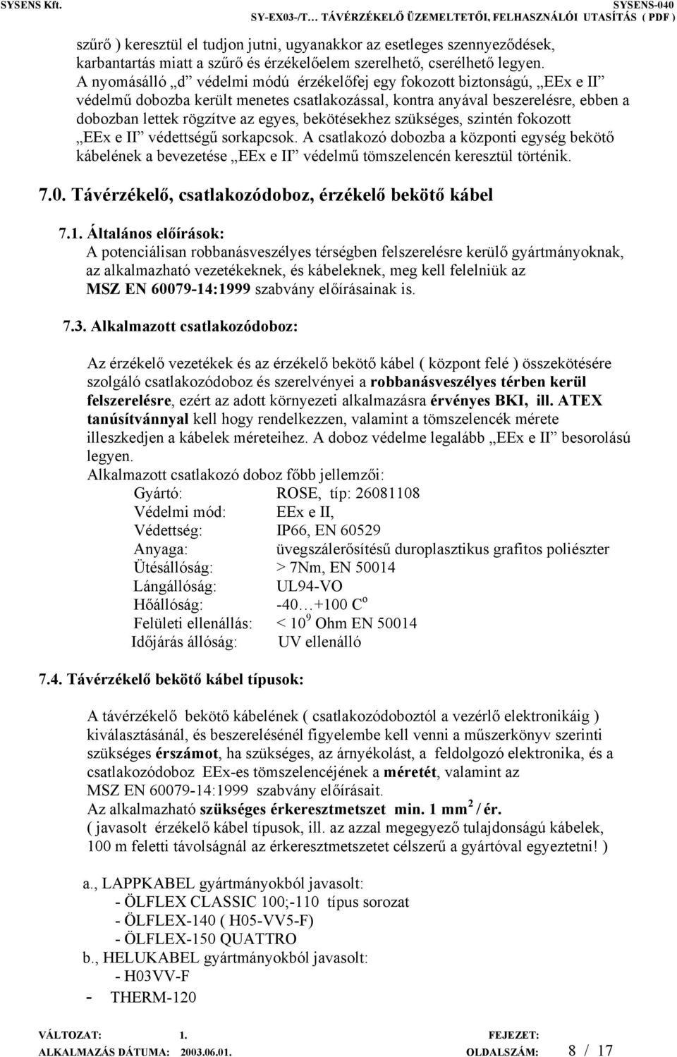 bekötésekhez szükséges, szintén fokozott EEx e II védettségű sorkapcsok. A csatlakozó dobozba a központi egység bekötő kábelének a bevezetése EEx e II védelmű tömszelencén keresztül történik. 7.0.