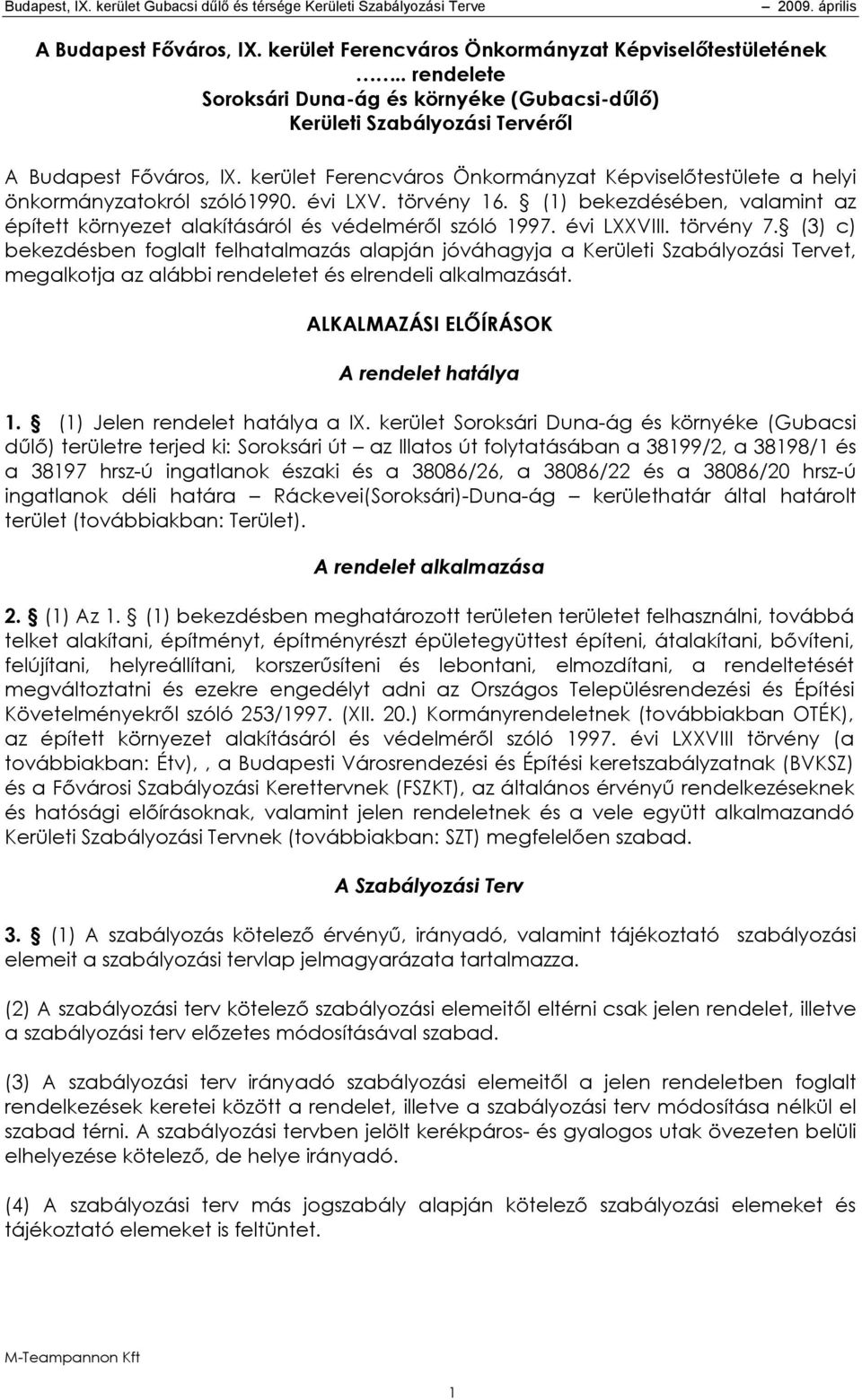 évi LXXVIII. törvény 7. (3) c) bekezdésben foglalt felhatalmazás alapján jóváhagyja a Kerületi Szabályozási Tervet, megalkotja az alábbi rendeletet és elrendeli alkalmazását.