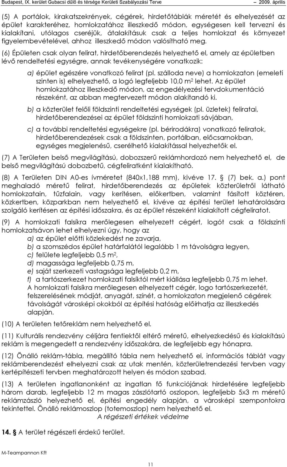 (6) Épületen csak olyan felirat, hirdetőberendezés helyezhető el, amely az épületben lévő rendeltetési egységre, annak tevékenységére vonatkozik: a) épület egészére vonatkozó felirat (pl.