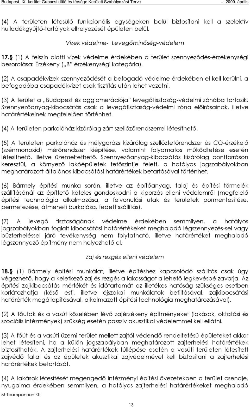 (2) A csapadékvizek szennyeződését a befogadó védelme érdekében el kell kerülni, a befogadóba csapadékvizet csak tisztítás után lehet vezetni.