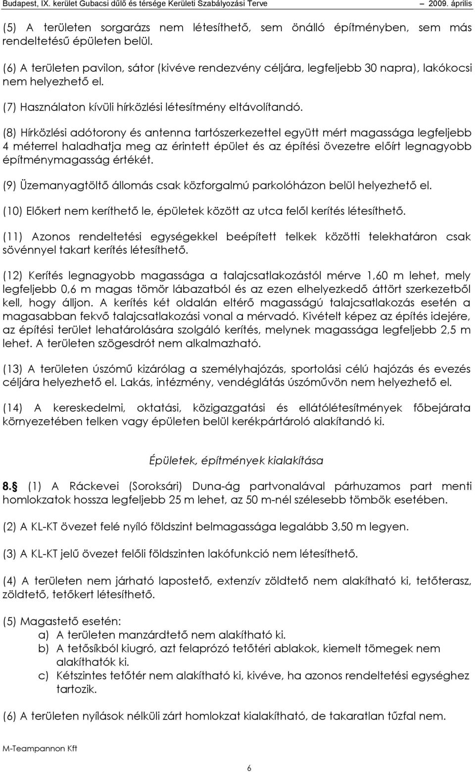 (8) Hírközlési adótorony és antenna tartószerkezettel együtt mért magassága legfeljebb 4 méterrel haladhatja meg az érintett épület és az építési övezetre előírt legnagyobb építménymagasság értékét.