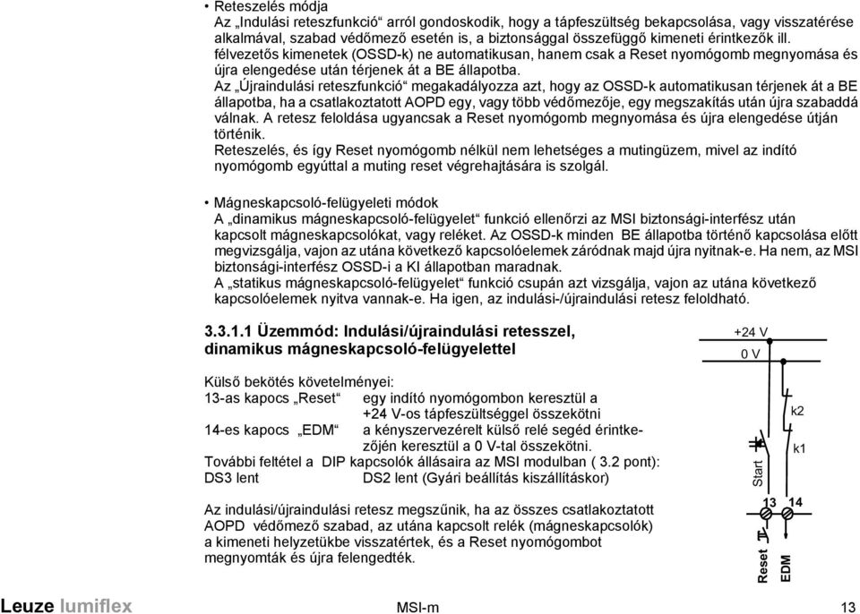 Az Újraindulási reteszfunkció megakadályozza azt, hogy az OSSD-k automatikusan térjenek át a BE állapotba, ha a csatlakoztatott AOPD egy, vagy több védőmezője, egy megszakítás után újra szabaddá