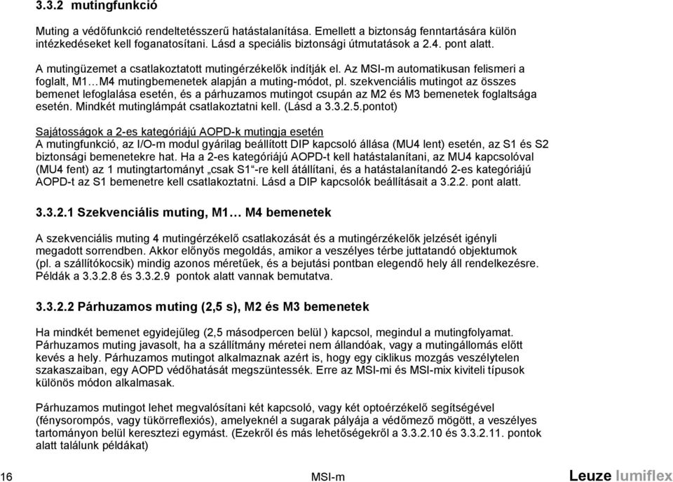 szekvenciális mutingot az összes bemenet lefoglalása esetén, és a párhuzamos mutingot csupán az M2 és M3 bemenetek foglaltsága esetén. Mindkét mutinglámpát csatlakoztatni kell. (Lásd a 3.3.2.5.