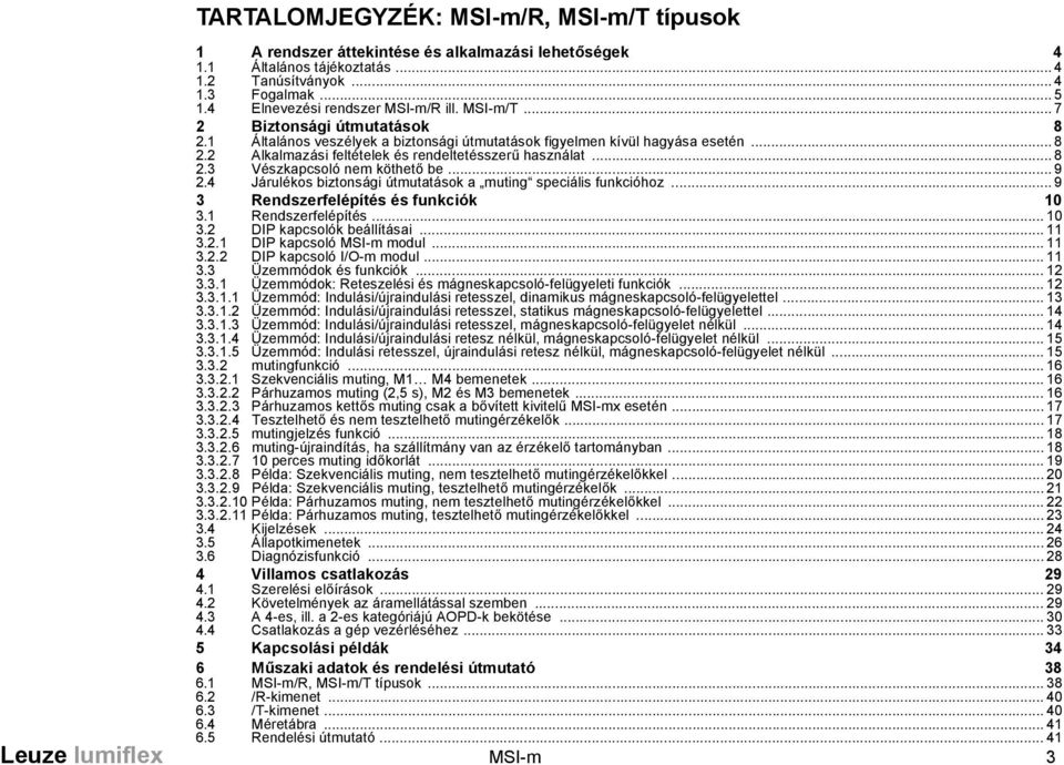 .. 8 2.3 Vészkapcsoló nem köthető be... 9 2.4 Járulékos biztonsági útmutatások a muting speciális funkcióhoz... 9 3 Rendszerfelépítés és funkciók 10 3.1 Rendszerfelépítés... 10 3.2 DIP kapcsolók beállításai.