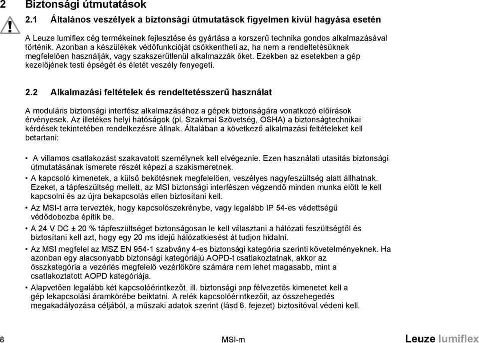 Azonban a készülékek védőfunkcióját csökkentheti az, ha nem a rendeltetésüknek megfelelően használják, vagy szakszerűtlenül alkalmazzák őket.