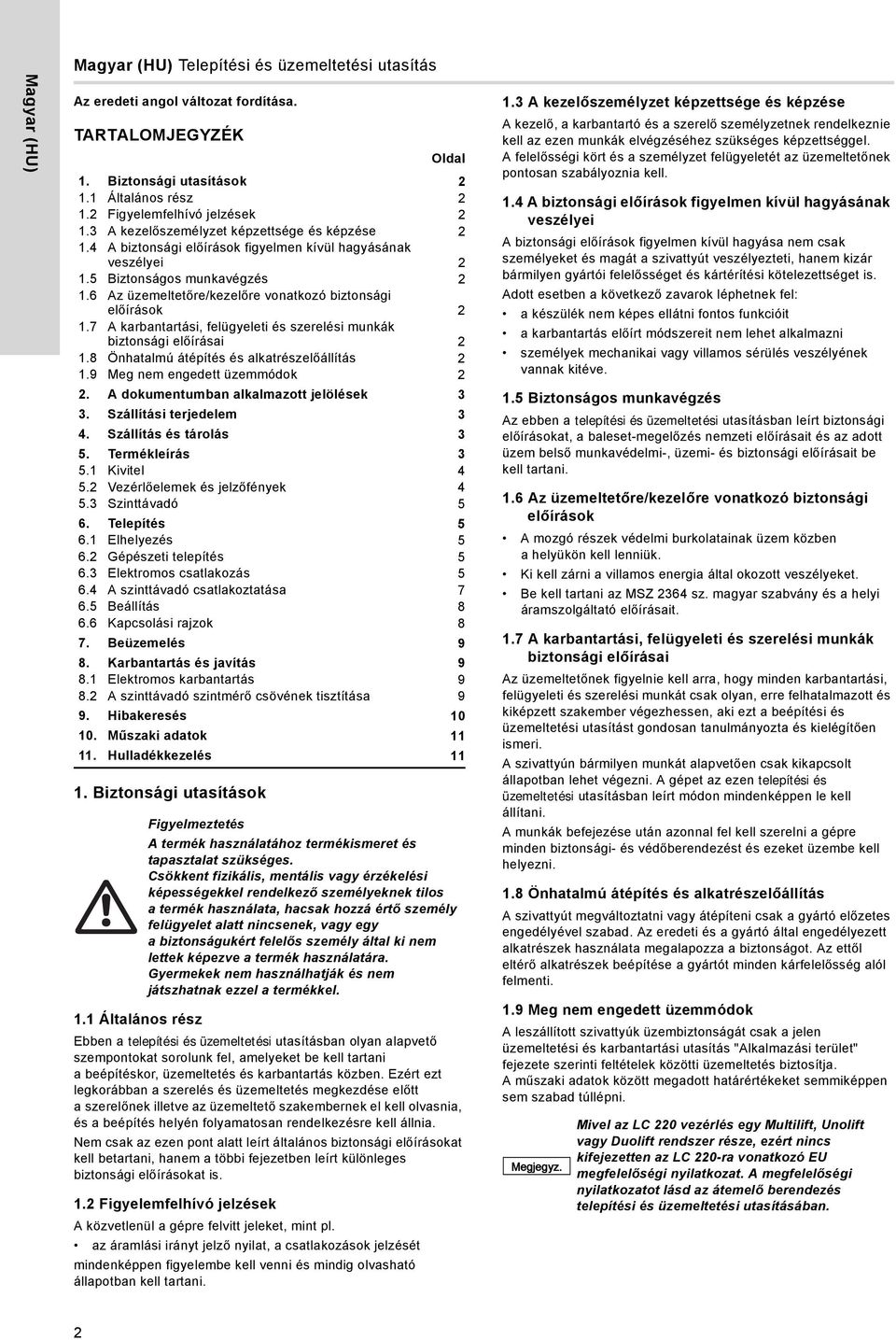 6 Az üzemeltetőre/kezelőre vonatkozó biztonsági előírások 2 1.7 A karbantartási, felügyeleti és szerelési munkák biztonsági előírásai 2 1.8 Önhatalmú átépítés és alkatrészelőállítás 2 1.