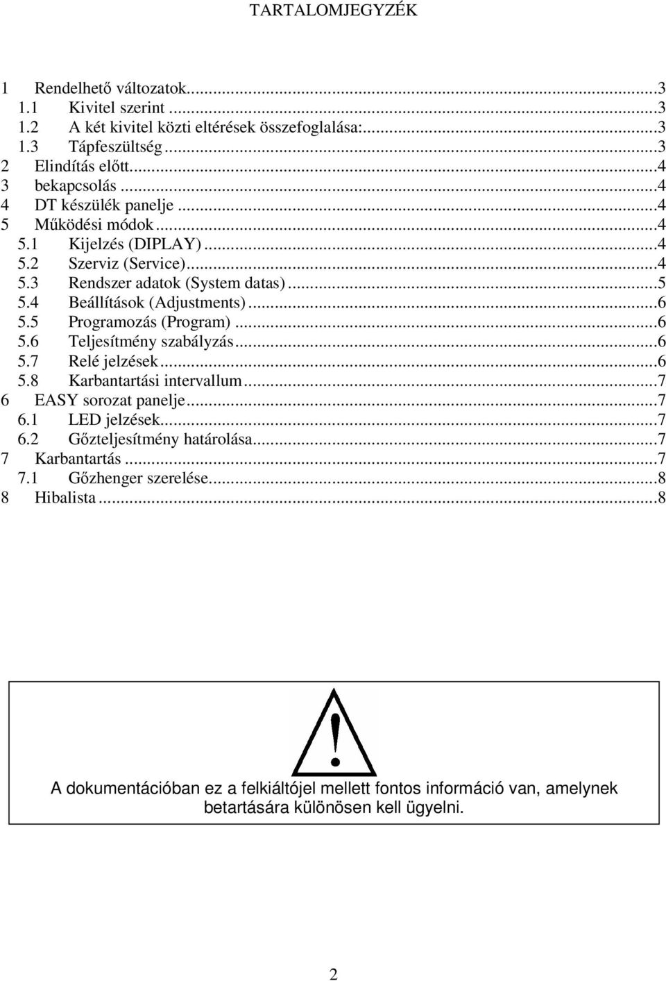 5 Programozás (Program)...6 5.6 Teljesítmény szabályzás...6 5.7 Relé jelzések...6 5.8 Karbantartási intervallum...7 6 EASY sorozat panelje...7 6.1 LED jelzések...7 6.2 Gzteljesítmény határolása.