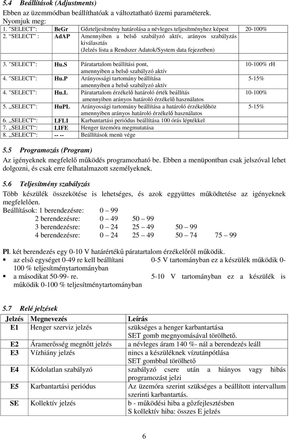 S Páratartalom beállítási pont, amennyiben a bels szabályzó aktív 4. "SELECT": Hu.P Arányossági tartomány beállítása amennyiben a bels szabályzó aktív 4. "SELECT": Hu.L Páratartalom érzékel határoló érték beállítás amennyiben arányos határoló érzékel használatos 5.