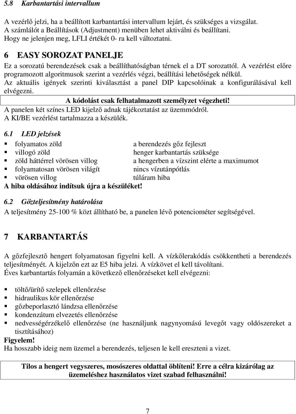 A vezérlést elre programozott algoritmusok szerint a vezérlés végzi, beállítási lehetségek nélkül. Az aktuális igények szerinti kiválasztást a panel DIP kapcsolóinak a konfigurálásával kell elvégezni.