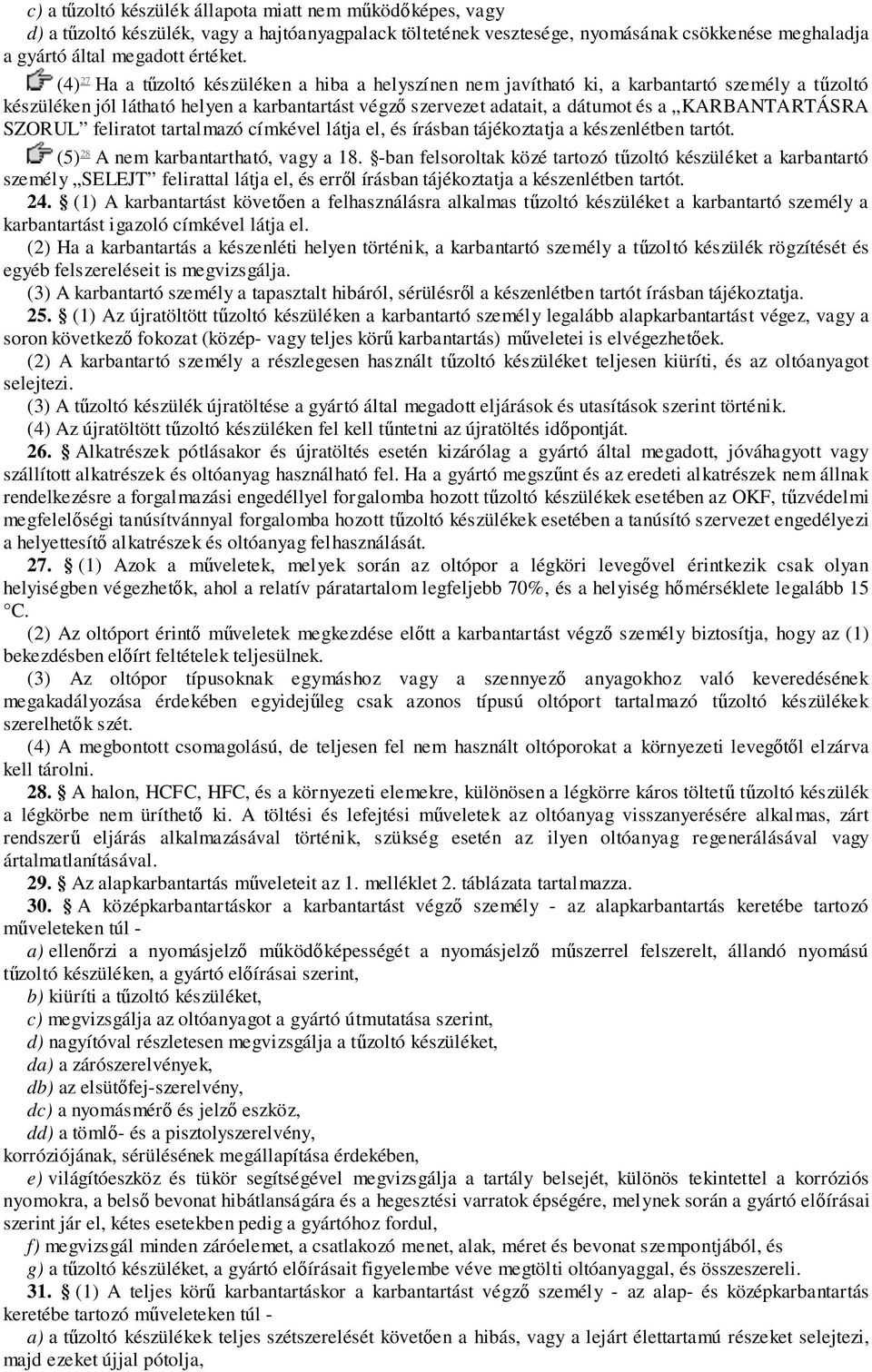 KARBANTARTÁSRA SZORUL feliratot tartalmazó címkével látja el, és írásban tájékoztatja a készenlétben tartót. (5) 28 A nem karbantartható, vagy a 18.