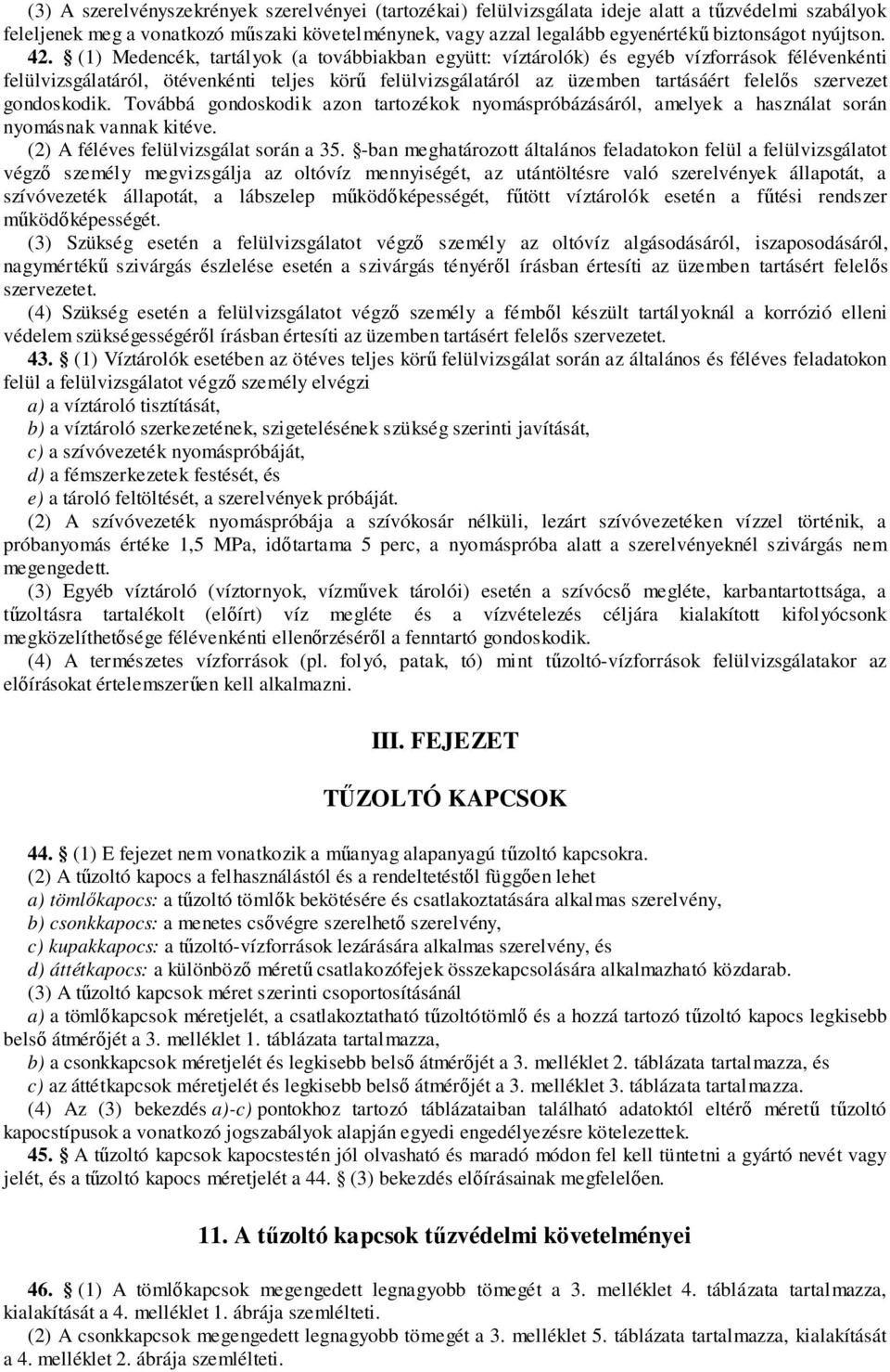 (1) Medencék, tartályok (a továbbiakban együtt: víztárolók) és egyéb vízforrások félévenkénti felülvizsgálatáról, ötévenkénti teljes körű felülvizsgálatáról az üzemben tartásáért felelős szervezet