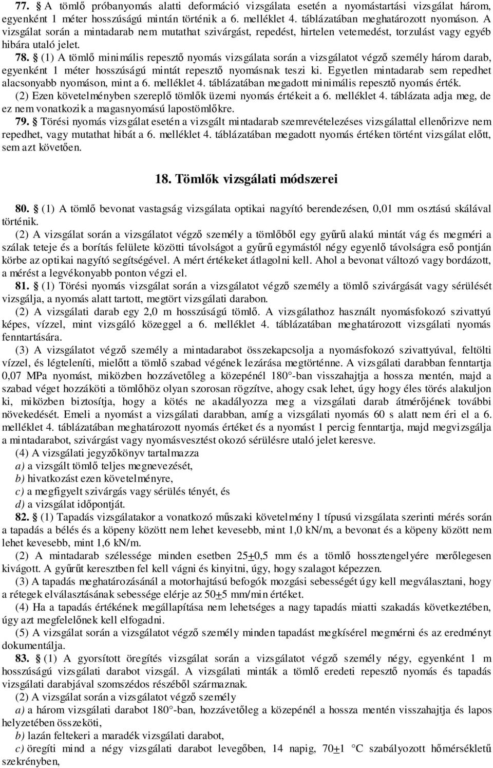 (1) A tömlő minimális repesztő nyomás vizsgálata során a vizsgálatot végző személy három darab, egyenként 1 méter hosszúságú mintát repesztő nyomásnak teszi ki.