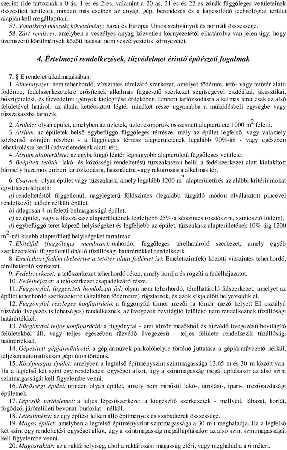 Zárt rendszer: amelyben a veszélyes anyag közvetlen környezetétől elhatárolva van jelen úgy, hogy üzemszerű körülmények között hatásai nem veszélyeztetik környezetét. 4.