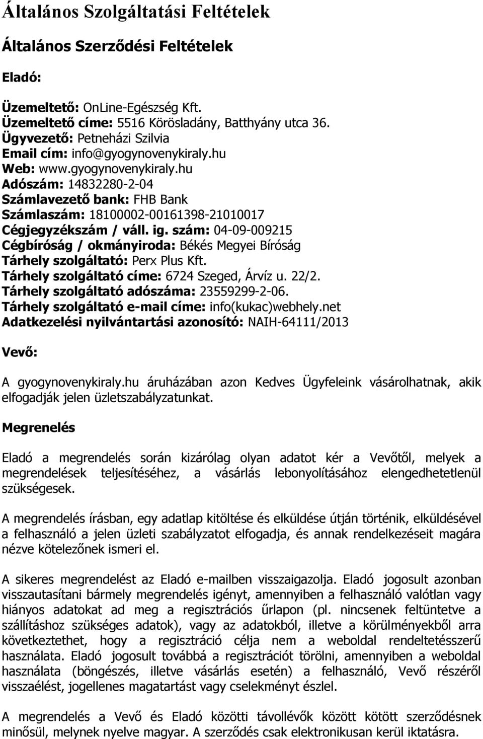 ig. szám: 04-09-009215 Cégbíróság / okmányiroda: Békés Megyei Bíróság Tárhely szolgáltató: Perx Plus Kft. Tárhely szolgáltató címe: 6724 Szeged, Árvíz u. 22/2.