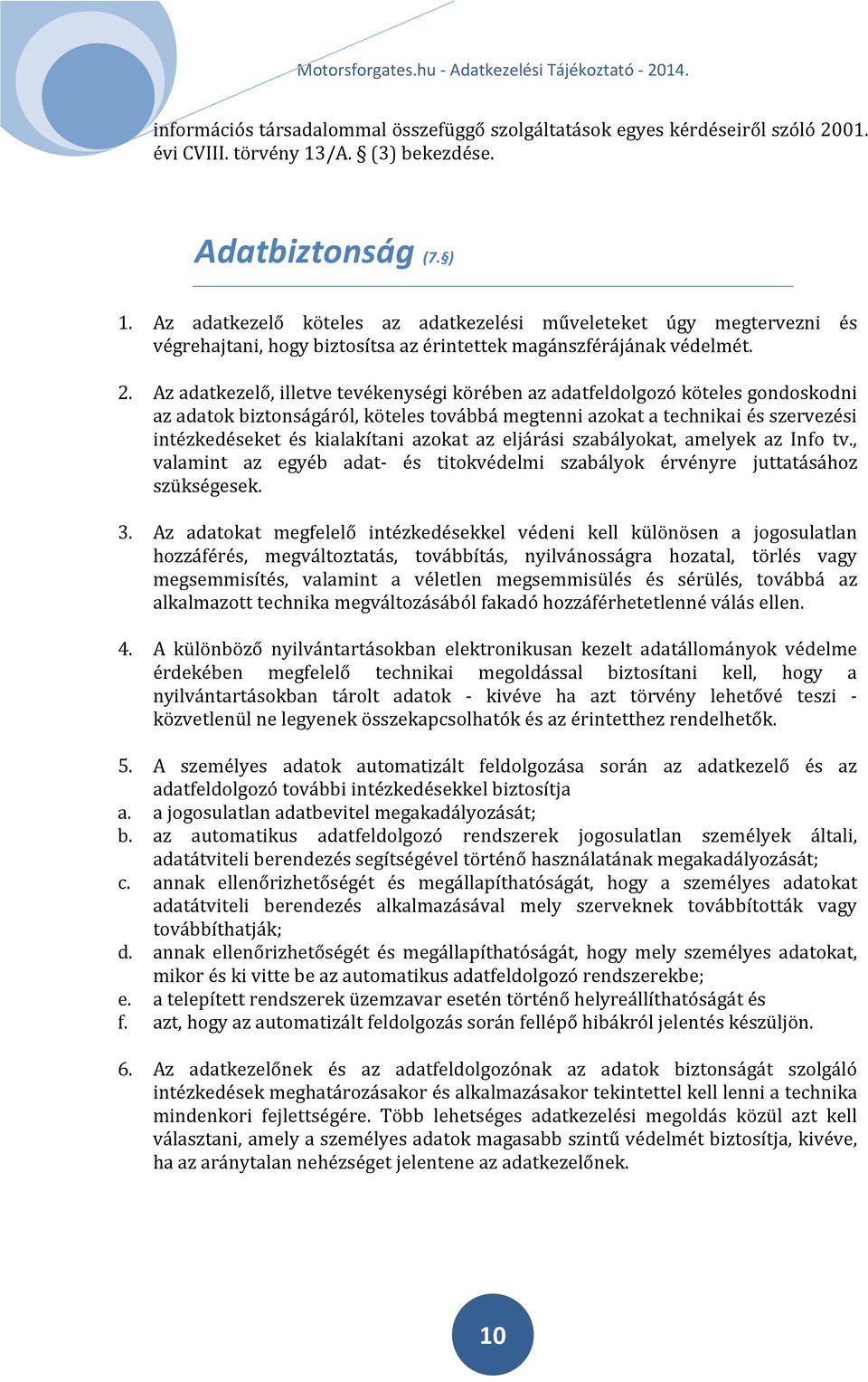 Az adatkezelő, illetve tevékenységi körében az adatfeldolgozó köteles gondoskodni az adatok biztonságáról, köteles továbbá megtenni azokat a technikai és szervezési intézkedéseket és kialakítani