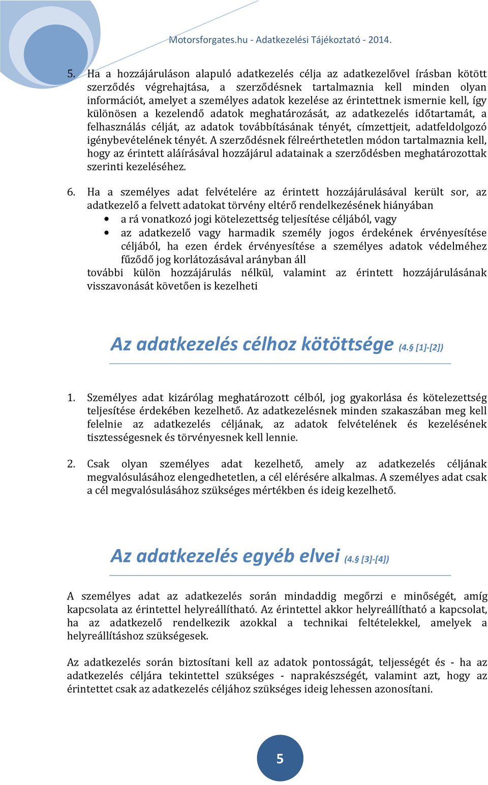 igénybevételének tényét. A szerződésnek félreérthetetlen módon tartalmaznia kell, hogy az érintett aláírásával hozzájárul adatainak a szerződésben meghatározottak szerinti kezeléséhez. 6.