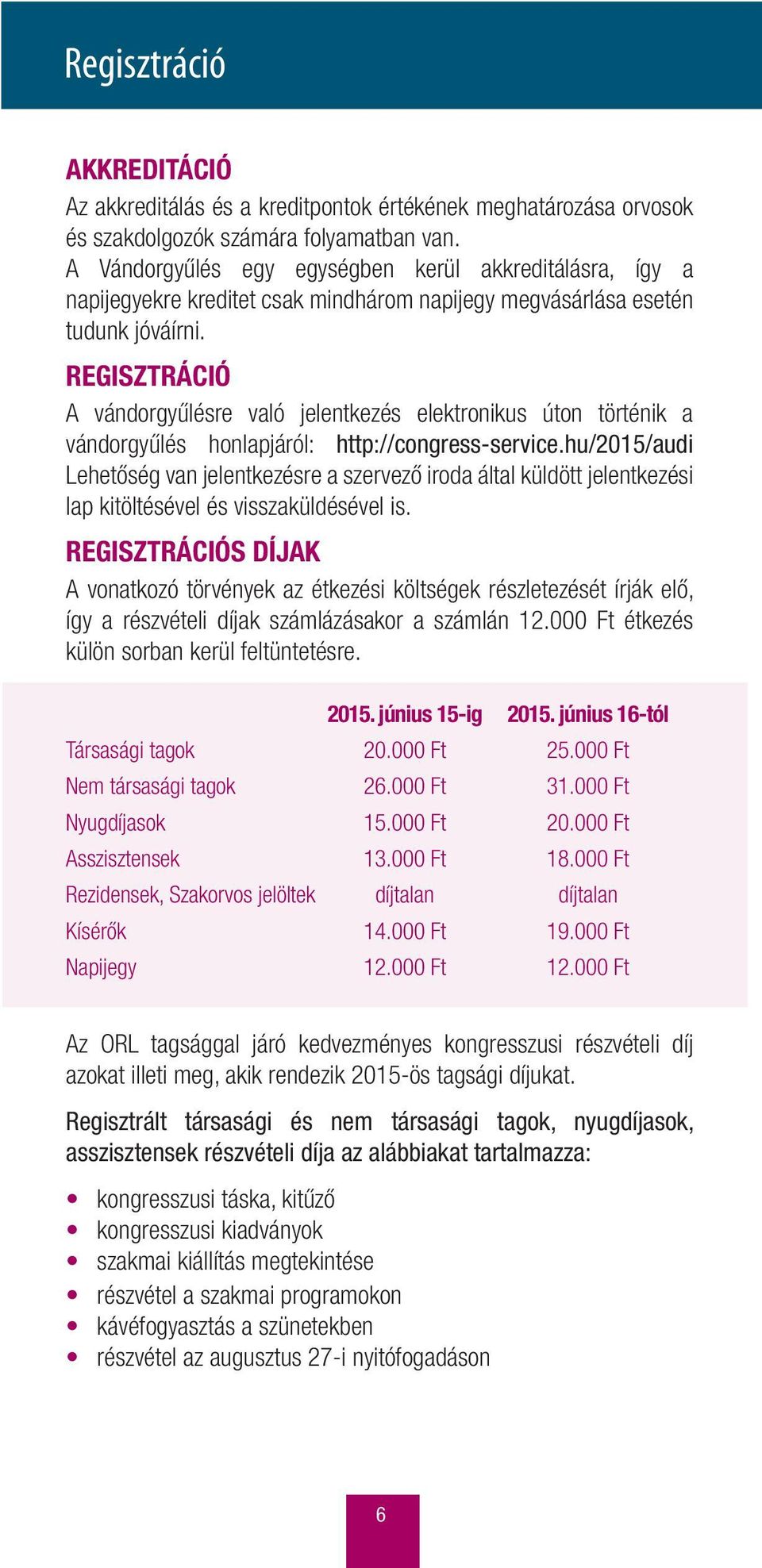 REGISZTRÁCIÓ A vándorgyűlésre való jelentkezés elektronikus úton történik a vándorgyűlés honlapjáról: http://congress-service.