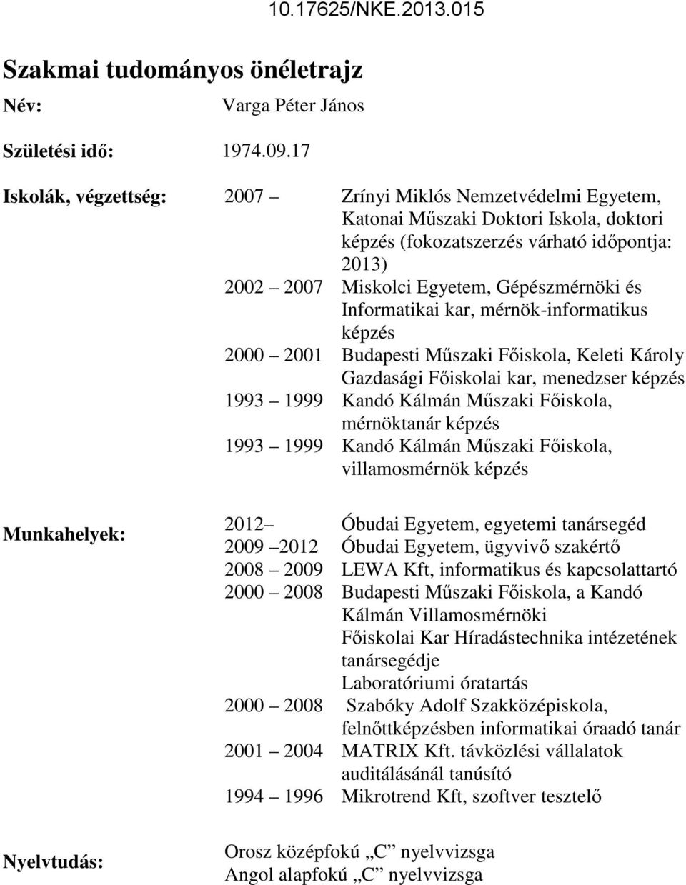 Informatikai kar, mérnök-informatikus képzés 2000 2001 Budapesti Műszaki Főiskola, Keleti Károly Gazdasági Főiskolai kar, menedzser képzés 1993 1999 Kandó Kálmán Műszaki Főiskola, mérnöktanár képzés