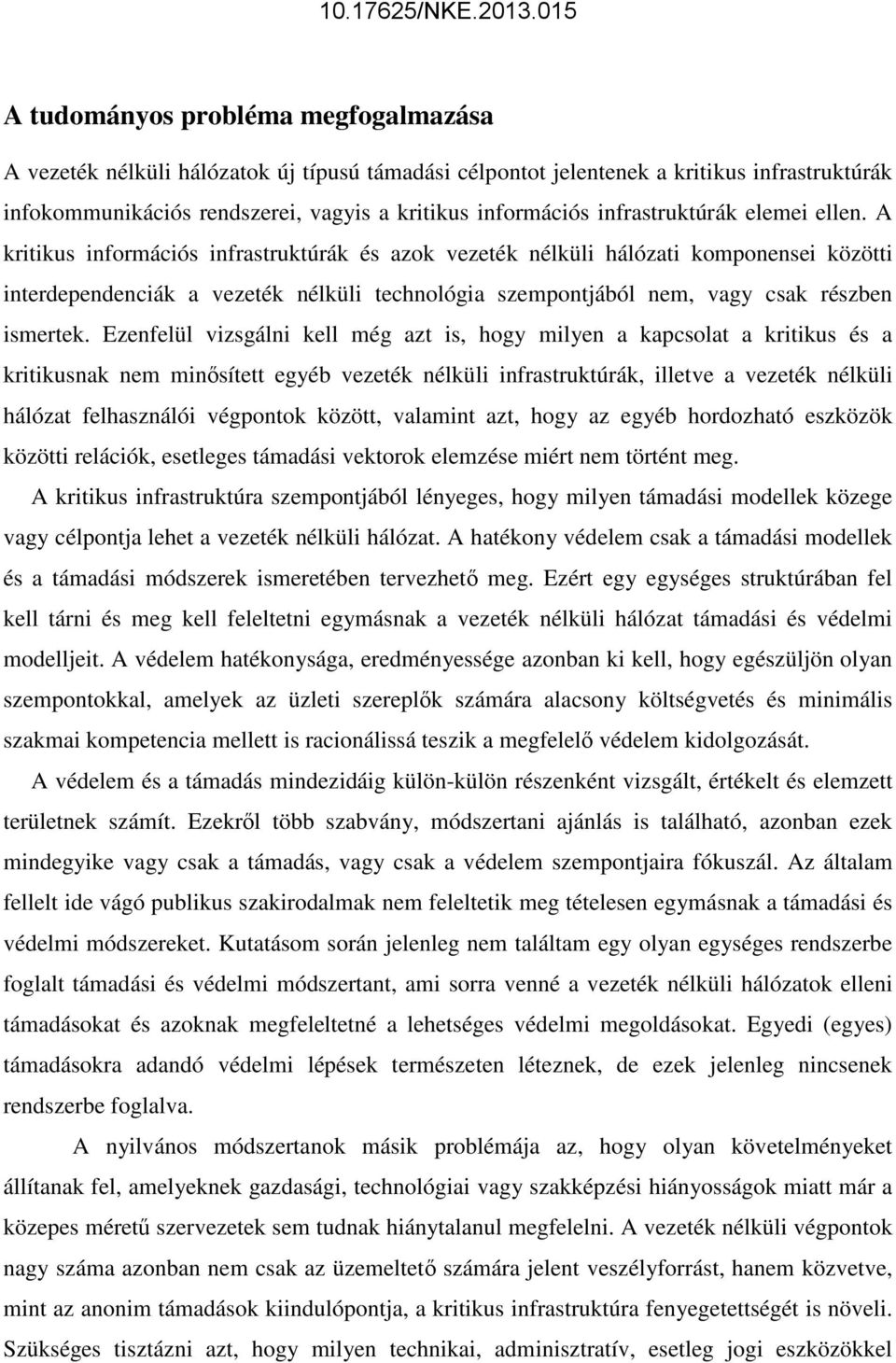 A kritikus információs infrastruktúrák és azok vezeték nélküli hálózati komponensei közötti interdependenciák a vezeték nélküli technológia szempontjából nem, vagy csak részben ismertek.