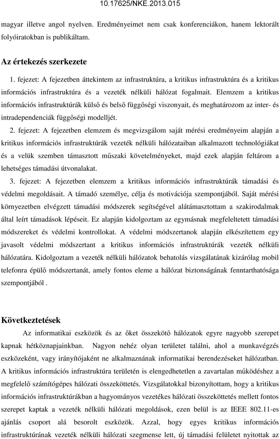 Elemzem a kritikus információs infrastruktúrák külső és belső függőségi viszonyait, és meghatározom az inter- és intradependenciák függőségi modelljét. 2.